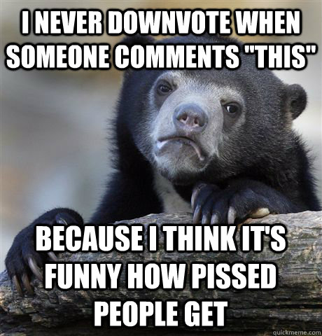 i never downvote when someone comments 