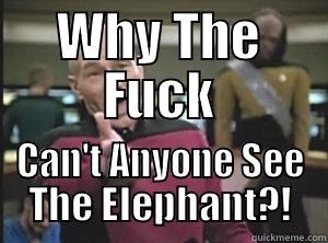 WHY THE FUCK CAN'T ANYONE SEE THE ELEPHANT?! Annoyed Picard
