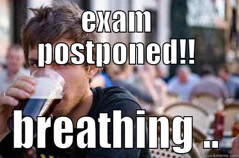EXAM POSTPONED!! BREATHING .. Lazy College Senior