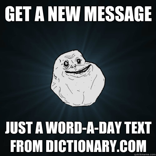 get a new message just a word-a-day text from dictionary.com  Forever Alone