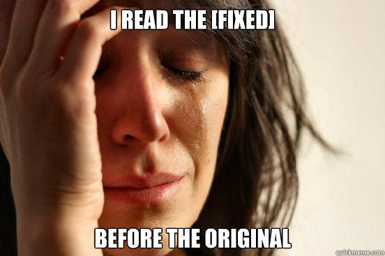 i read the [Fixed] before the original  First World Problems