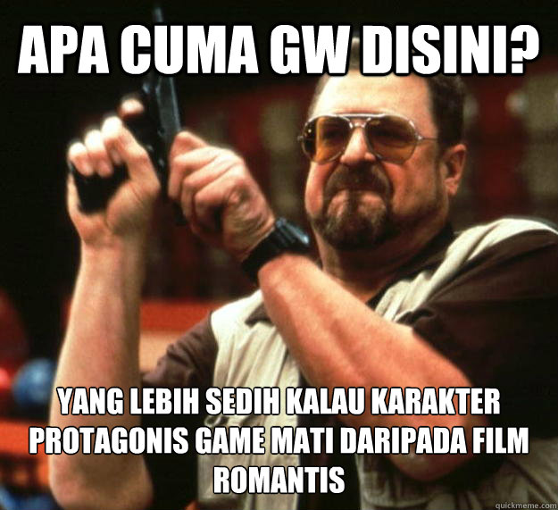 apa cuma gw disini? yang lebih sedih kalau karakter protagonis game mati daripada film romantis  Angry Walter
