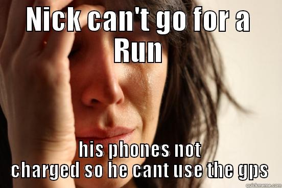 NICK CAN'T GO FOR A RUN HIS PHONES NOT CHARGED SO HE CANT USE THE GPS First World Problems