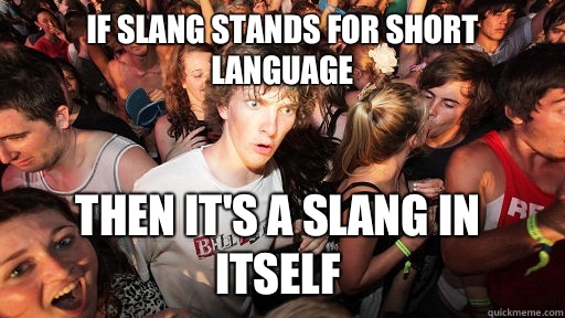 If slang stands for short language then it's a slang in itself  Sudden Clarity Clarence
