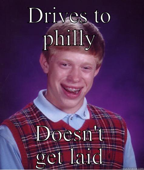 DRIVES TO PHILLY DOESN'T GET LAID Bad Luck Brian