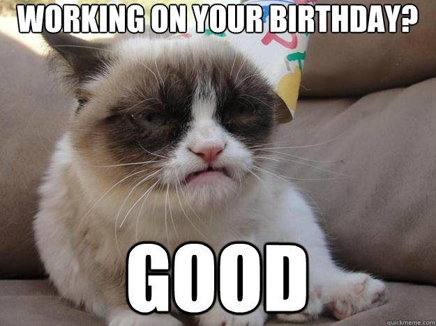 Working on your birthday?   GOOD - Working on your birthday?   GOOD  Misc