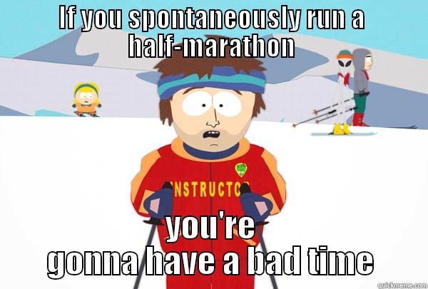 IF YOU SPONTANEOUSLY RUN A HALF-MARATHON YOU'RE GONNA HAVE A BAD TIME Super Cool Ski Instructor