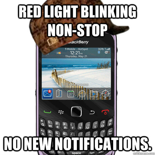 Red light blinking non-stop No new notifications.  Scumbag Blackberry