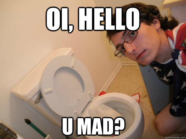 oi, hello u mad?  