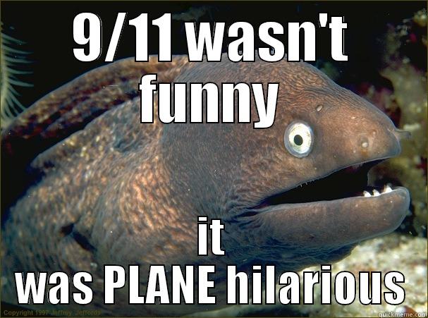 9/11 wasn't funny - 9/11 WASN'T FUNNY IT WAS PLANE HILARIOUS Bad Joke Eel