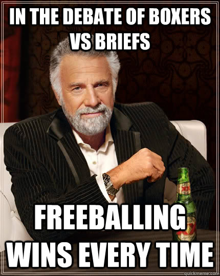 in the debate of boxers vs briefs freeballing wins every time - in the debate of boxers vs briefs freeballing wins every time  The Most Interesting Man In The World