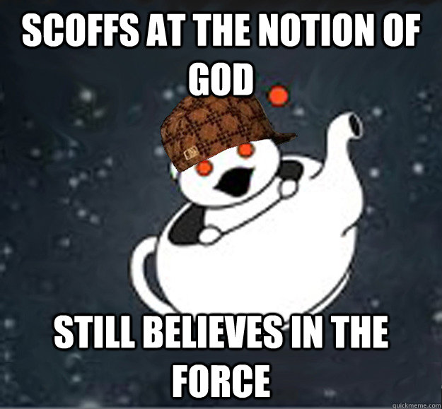 Scoffs at the notion of God Still believes in the force  Scumbag rathiest