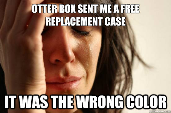 Otter Box sent me a free replacement case It was the wrong color  First World Problems