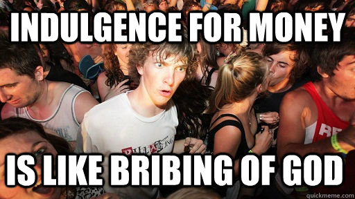 Indulgence for money  is like bribing of god  Sudden Clarity Clarence