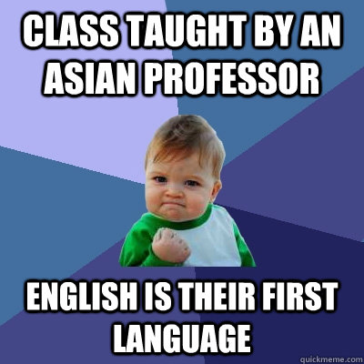 class taught by an Asian professor English is their first language - class taught by an Asian professor English is their first language  Success Kid