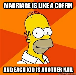marriage is like a coffin and each kid is another nail  Advice Homer