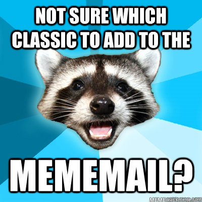 Not sure which classic to add to the  Mememail?  Lame Pun Raccoon