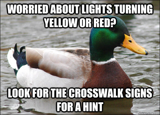 Worried about lights turning yellow or red? Look for the crosswalk signs for a hint  Actual Advice Mallard