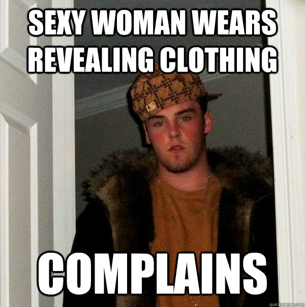 Sexy woman wears revealing clothing Complains  Scumbag Steve