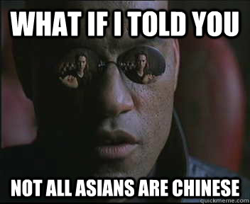 what if i told you not all asians are chinese  Morpheus SC