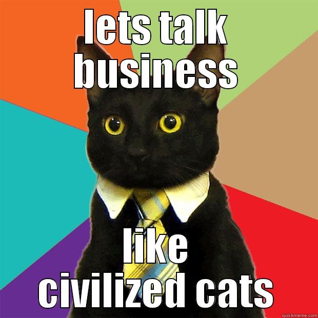 LETS TALK BUSINESS LIKE CIVILIZED CATS Business Cat