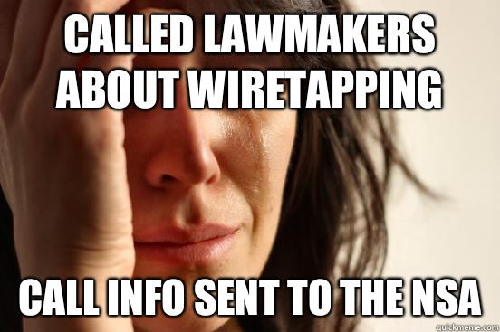 Called lawmakers about wiretapping Call info sent to the NSA  First World Problems