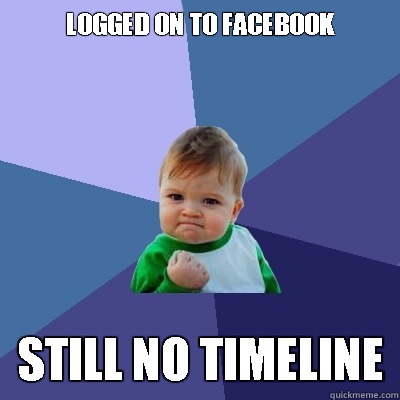 Logged on to facebook Still no timeline  Success Kid