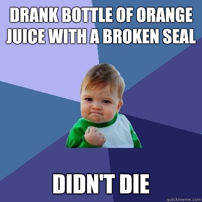 Drank bottle of orange juice with a broken seal Didn't die  Success Kid