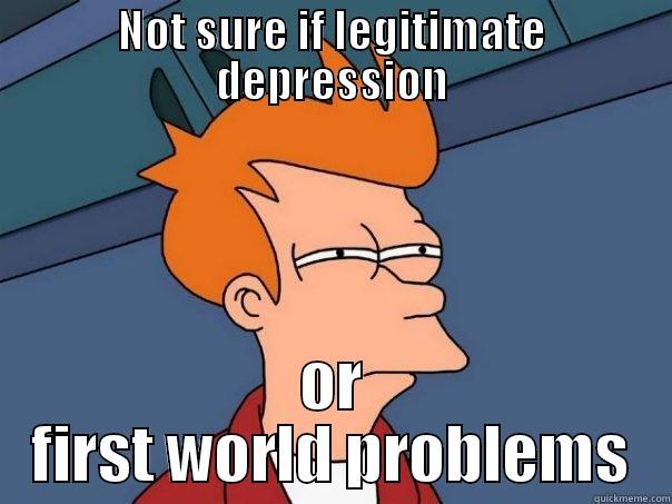 NOT SURE IF LEGITIMATE DEPRESSION OR FIRST WORLD PROBLEMS Futurama Fry
