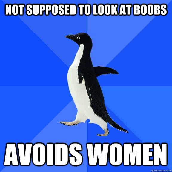 Not supposed to look at boobs Avoids Women  Socially Awkward Penguin