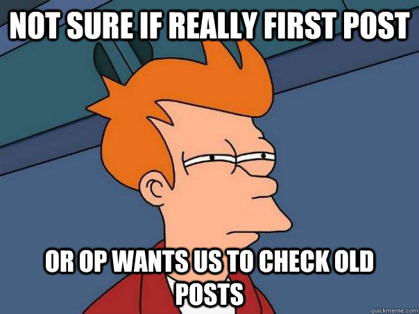 Not sure if really first post Or OP wants us to check old posts - Not sure if really first post Or OP wants us to check old posts  Futurama Fry