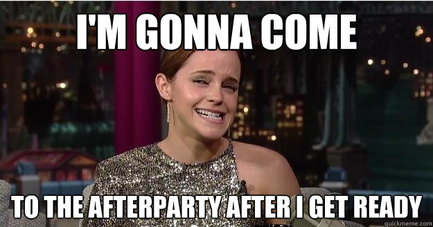 I'm gonna come to the afterparty after i get ready  Emma Watson Troll