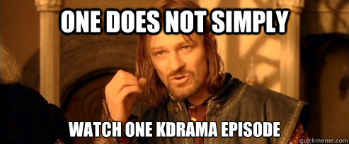 One does not simply watch one kdrama episode  One Does Not Simply