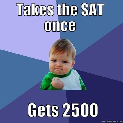 TAKES THE SAT ONCE           GETS 2500        Success Kid