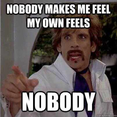 Nobody makes me feel my own feels nobody  White Goodman
