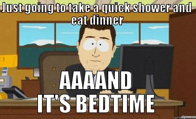 There's just not enough time in a work day. - JUST GOING TO TAKE A QUICK SHOWER AND EAT DINNER AAAAND IT'S BEDTIME aaaand its gone