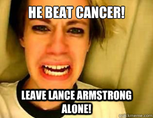 he beat cancer! leave lance armstrong alone!  leave britney alone