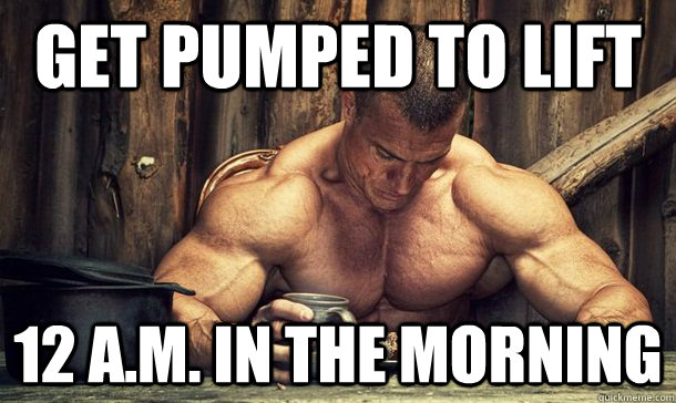 get pumped to lift 12 A.M. in the morning  