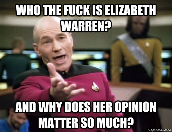 Who the fuck is Elizabeth Warren? And why does her opinion matter so much?  Annoyed Picard HD