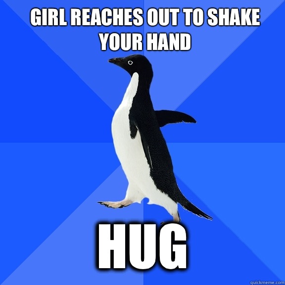 Girl reaches out to shake your hand Hug  Socially Awkward Penguin