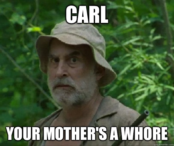 Carl Your mother's a whore - Carl Your mother's a whore  Dale - Walking Dead