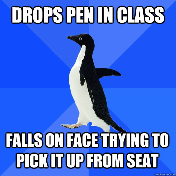 Drops pen in class falls on face trying to pick it up from seat    Socially Awkward Penguin
