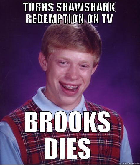TURNS SHAWSHANK REDEMPTION ON TV BROOKS DIES Bad Luck Brian