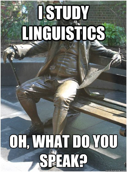 I study linguistics Oh, What do you speak? - I study linguistics Oh, What do you speak?  Tough Penn Life