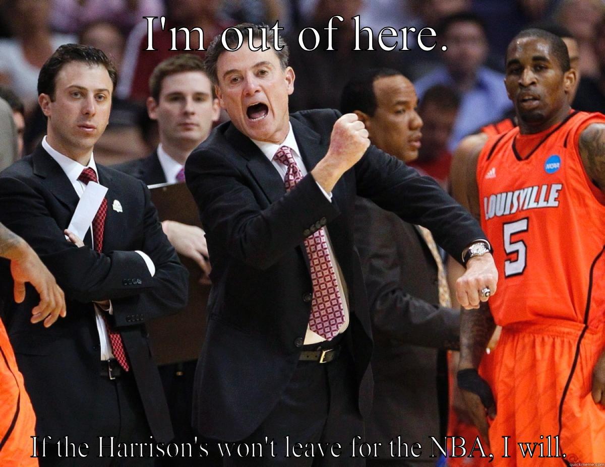 I'M OUT OF HERE. IF THE HARRISON'S WON'T LEAVE FOR THE NBA, I WILL. Misc
