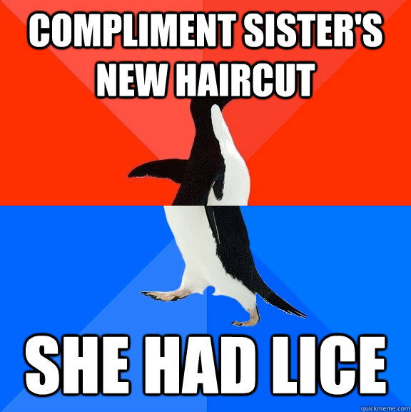 Compliment Sister's new Haircut She had lice  Socially Awesome Awkward Penguin