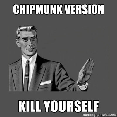 Chipmunk Version   kill yourself