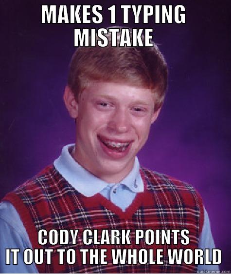 MAKES 1 TYPING MISTAKE CODY CLARK POINTS IT OUT TO THE WHOLE WORLD Bad Luck Brian