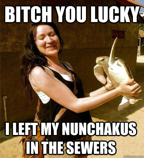 bitch you lucky i left my nunchakus in the sewers - bitch you lucky i left my nunchakus in the sewers  Turtle Slap