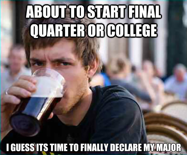 About to start final quarter or college I guess its time to finally declare my major  Lazy College Senior